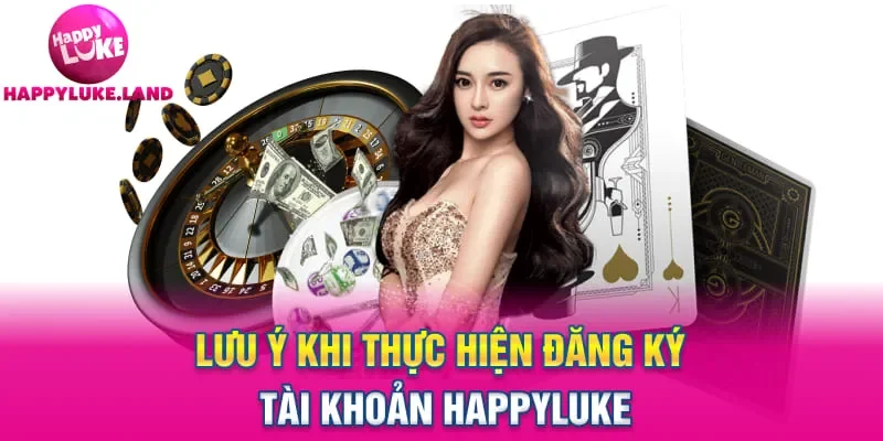 Lưu ý khi thực hiện đăng ký tài khoản Happyluke