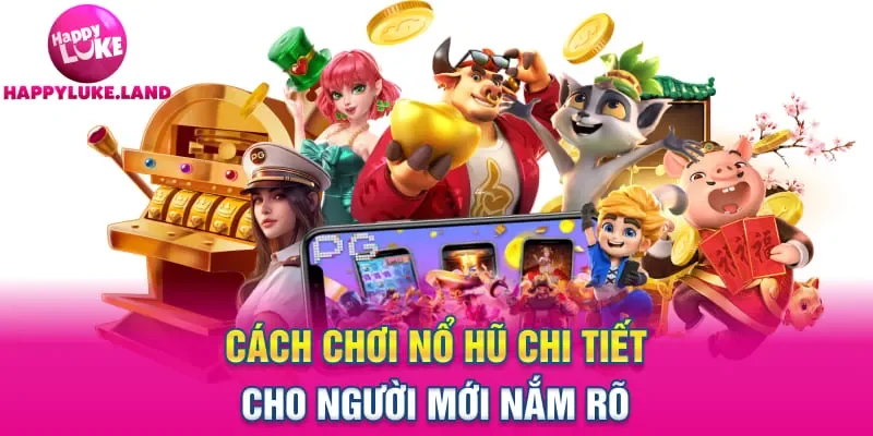 Cách chơi nổ hũ chi tiết cho người mới nắm rõ