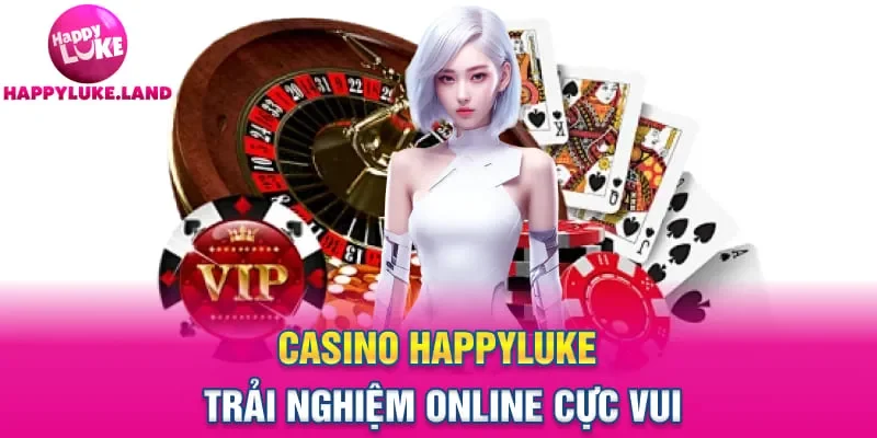 Casino Happyluke - Trải nghiệm online cực vui