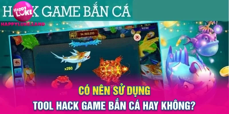 Có nên sử dụng tool hack game bắn cá hay không?