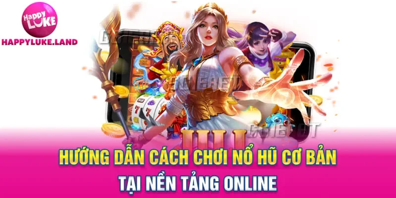 Hướng dẫn cách chơi nổ hũ cơ bản tại nền tảng online