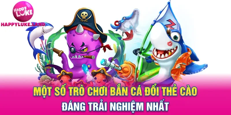 Một số trò chơi bắn cá đổi thẻ cào đáng trải nghiệm nhất