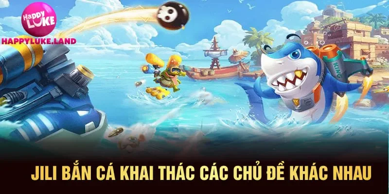 Jili bắn cá khai thác các chủ đề khác nhau